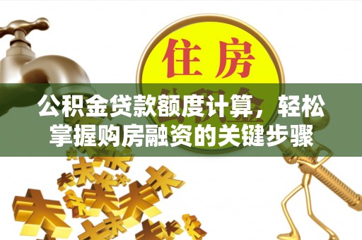 黄岩公积金贷款额度计算，轻松掌握购房融资的关键步骤