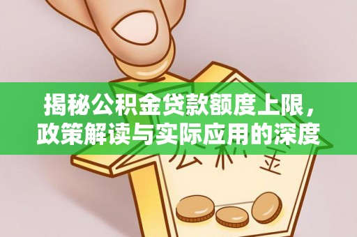 黄岩揭秘公积金贷款额度上限，政策解读与实际应用的深度分析