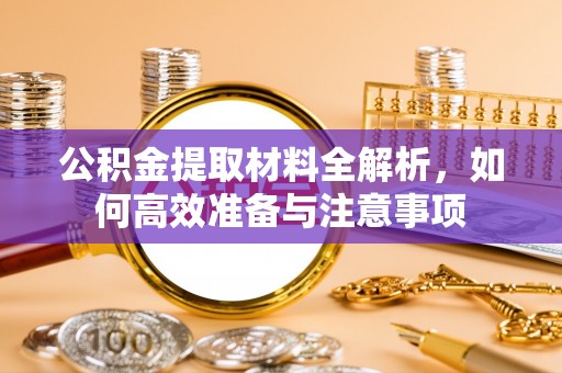 黄岩公积金提取材料全解析，如何高效准备与注意事项