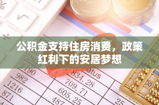 黄岩公积金支持住房消费，政策红利下的安居梦想