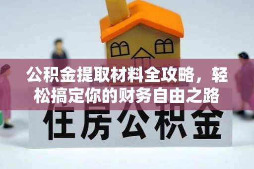 黄岩公积金提取材料全攻略，轻松搞定你的财务自由之路