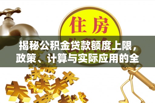黄岩揭秘公积金贷款额度上限，政策、计算与实际应用的全面解析
