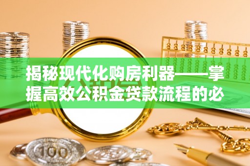黄岩揭秘现代化购房利器——掌握高效公积金贷款流程的必备指南