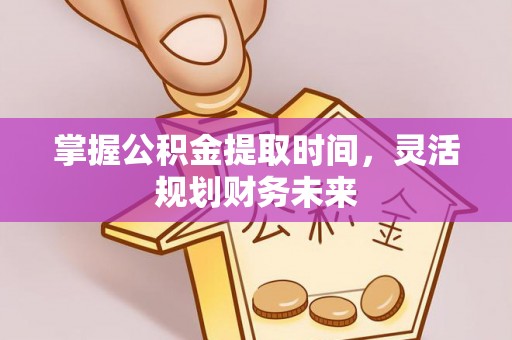 黄岩掌握公积金提取时间，灵活规划财务未来