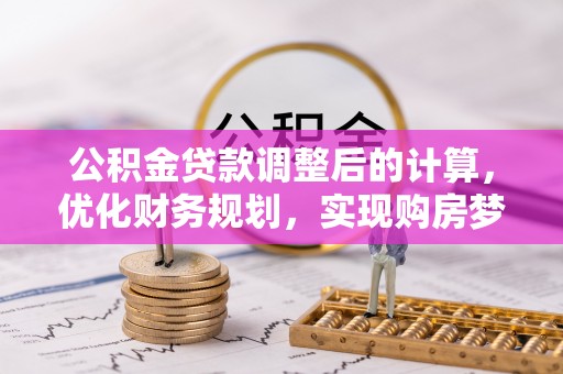 黄岩公积金贷款调整后的计算，优化财务规划，实现购房梦想