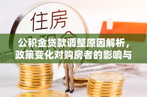 黄岩公积金贷款调整原因解析，政策变化对购房者的影响与应对