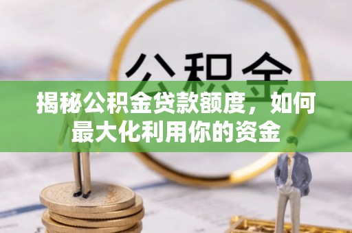黄岩揭秘公积金贷款额度，如何最大化利用你的资金