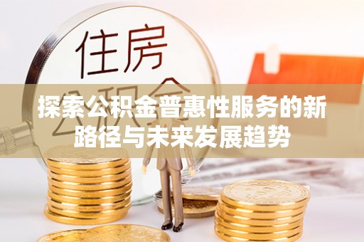 黄岩探索公积金普惠性服务的新路径与未来发展趋势