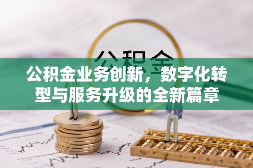 黄岩公积金业务创新，数字化转型与服务升级的全新篇章