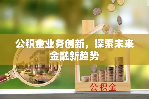 黄岩公积金业务创新，探索未来金融新趋势