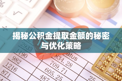 黄岩揭秘公积金提取金额的秘密与优化策略