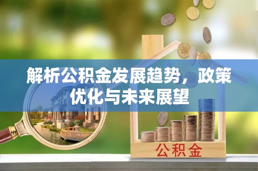 黄岩解析公积金发展趋势，政策优化与未来展望