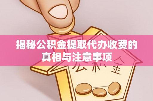 黄岩揭秘公积金提取代办收费的真相与注意事项