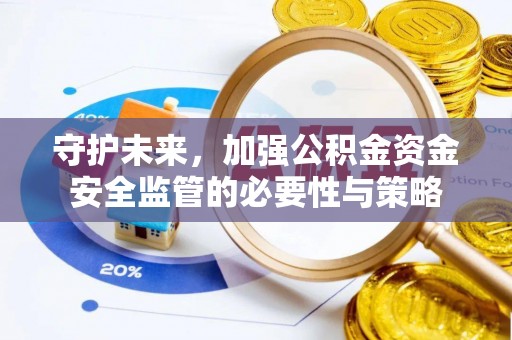 黄岩守护未来，加强公积金资金安全监管的必要性与策略