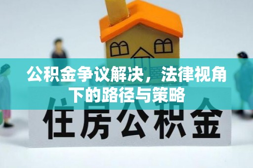 黄岩公积金争议解决，法律视角下的路径与策略