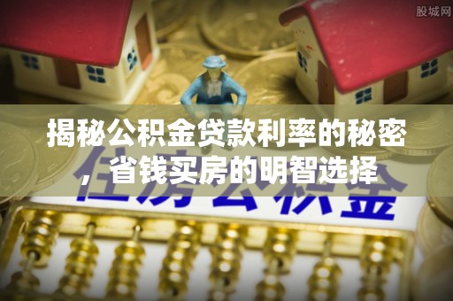 黄岩揭秘公积金贷款利率的秘密，省钱买房的明智选择