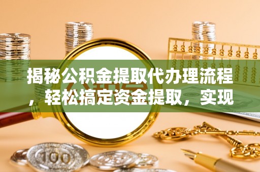 黄岩揭秘公积金提取代办理流程，轻松搞定资金提取，实现财务自由