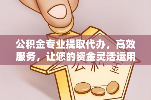 黄岩公积金专业提取代办，高效服务，让您的资金灵活运用