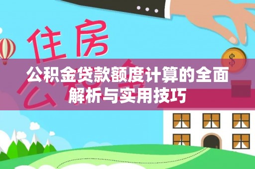 黄岩公积金贷款额度计算的全面解析与实用技巧
