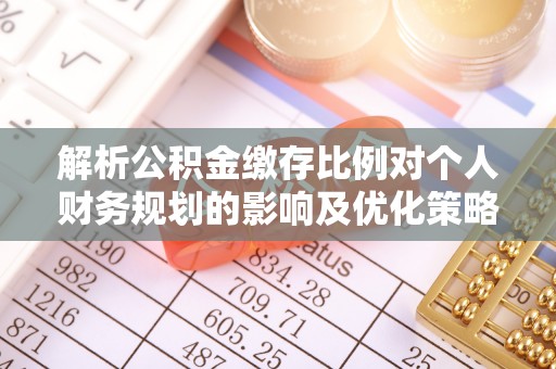 黄岩解析公积金缴存比例对个人财务规划的影响及优化策略