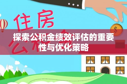 黄岩探索公积金绩效评估的重要性与优化策略