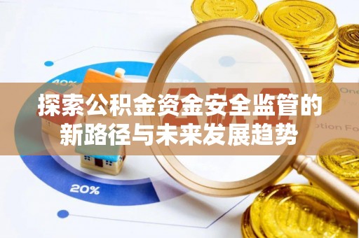 黄岩探索公积金资金安全监管的新路径与未来发展趋势