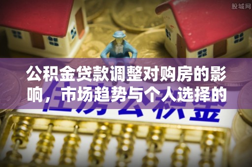 黄岩公积金贷款调整对购房的影响，市场趋势与个人选择的深度解析