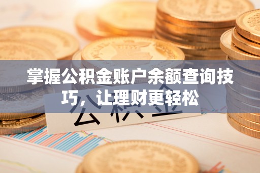 黄岩掌握公积金账户余额查询技巧，让理财更轻松