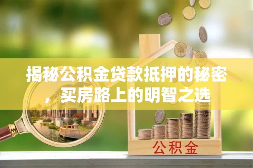 黄岩揭秘公积金贷款抵押的秘密，买房路上的明智之选