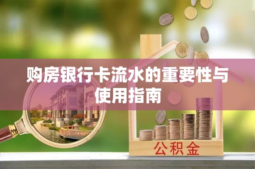黄岩购房银行卡流水的重要性与使用指南
