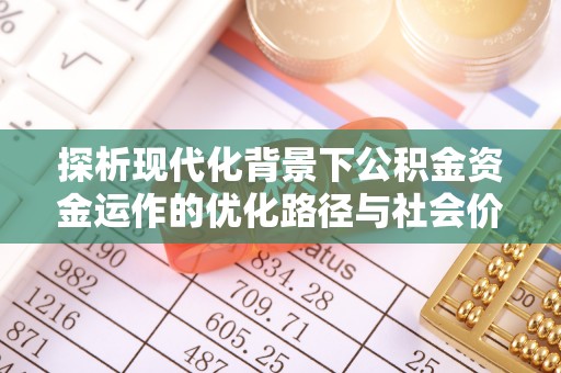 黄岩探析现代化背景下公积金资金运作的优化路径与社会价值