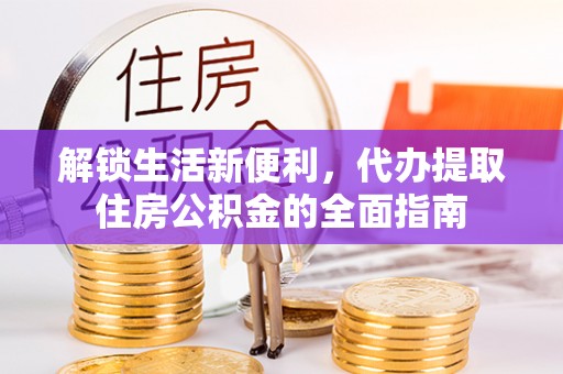 黄岩解锁生活新便利，代办提取住房公积金的全面指南