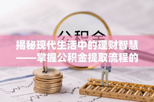 黄岩揭秘现代生活中的理财智慧——掌握公积金提取流程的必备指南