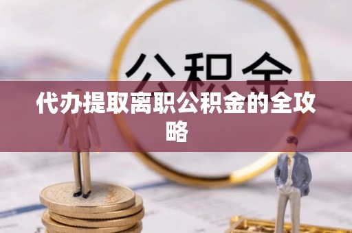 黄岩代办提取离职公积金的全攻略