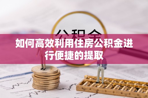 黄岩如何高效利用住房公积金进行便捷的提取
