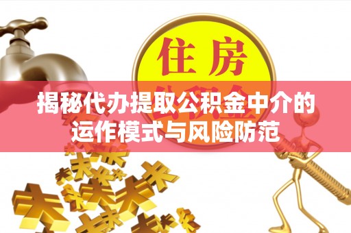 黄岩揭秘代办提取公积金中介的运作模式与风险防范