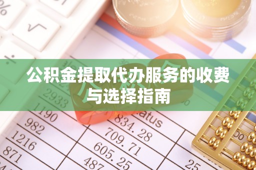 黄岩公积金提取代办服务的收费与选择指南