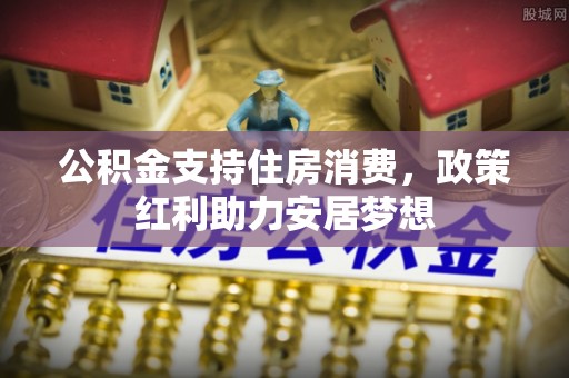 黄岩公积金支持住房消费，政策红利助力安居梦想