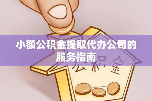 黄岩小额公积金提取代办公司的服务指南