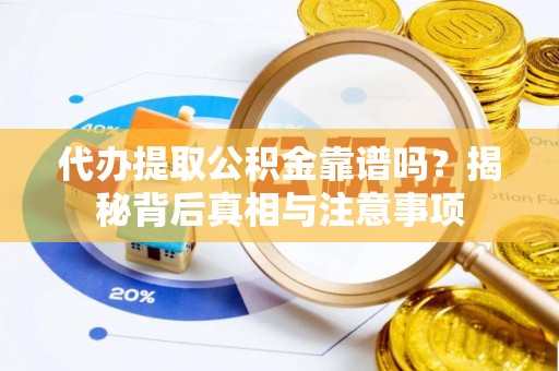 黄岩代办提取公积金靠谱吗？揭秘背后真相与注意事项