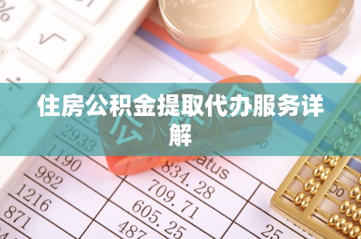 黄岩住房公积金提取代办服务详解