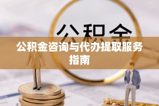 黄岩公积金咨询与代办提取服务指南