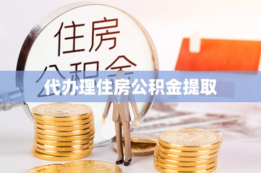 黄岩代办理住房公积金提取