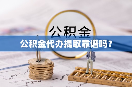 黄岩公积金代办提取靠谱吗？