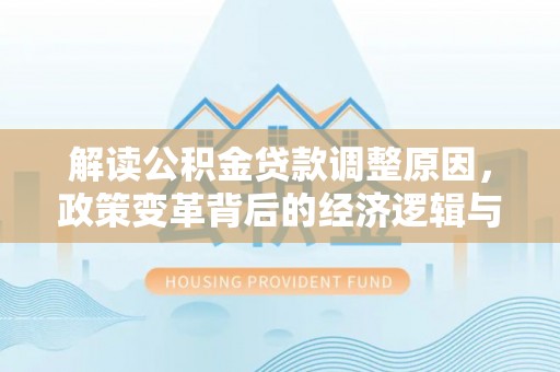 黄岩解读公积金贷款调整原因，政策变革背后的经济逻辑与民生影响